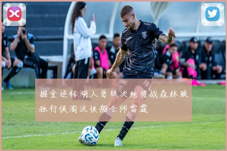 掘金逆转湖人晋级次轮将战森林狼独行侠淘汰快船会师雷霆