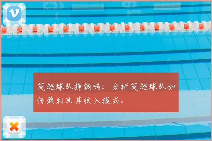英超球队挣钱吗：分析英超球队如何盈利及其收入模式。