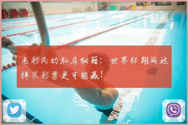 老彩民的私房秘籍：世界杯期间这样买彩票更可能赢！
