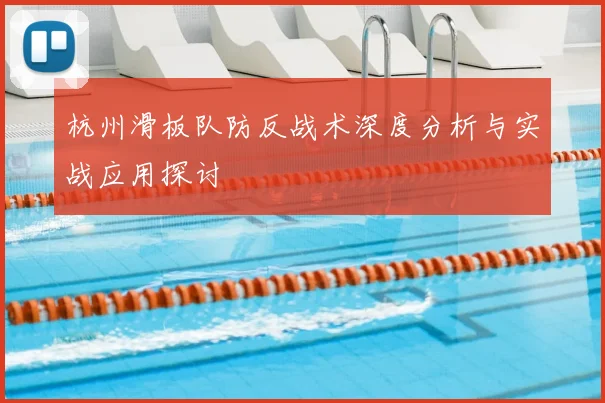杭州滑板队防反战术深度分析与实战应用探讨