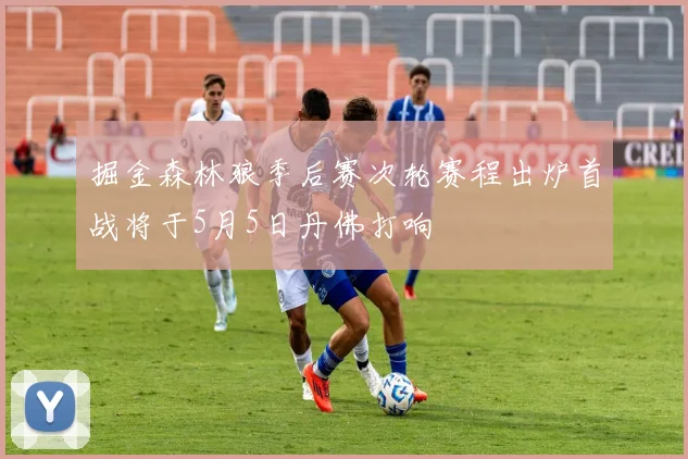 掘金森林狼季后赛次轮赛程出炉首战将于5月5日丹佛打响