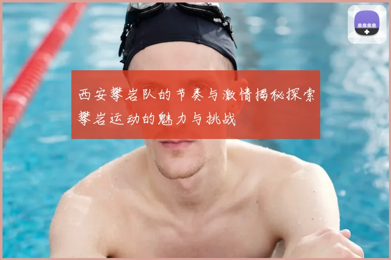 西安攀岩队的节奏与激情揭秘探索攀岩运动的魅力与挑战