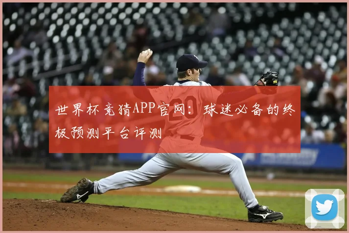 世界杯竞猜APP官网：球迷必备的终极预测平台评测