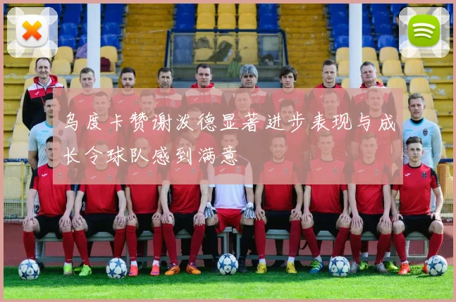乌度卡赞谢泼德显著进步表现与成长令球队感到满意