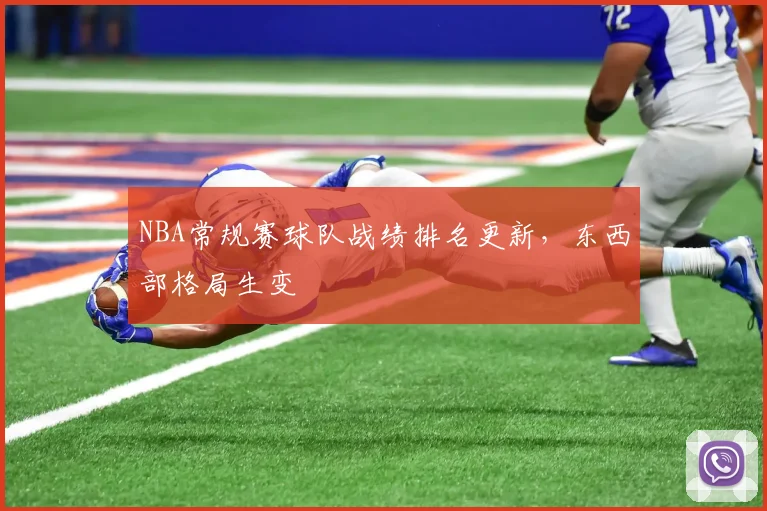 NBA常规赛球队战绩排名更新，东西部格局生变