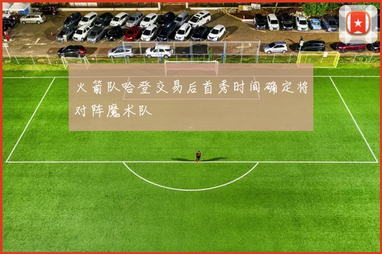 火箭队哈登交易后首秀时间确定将对阵魔术队