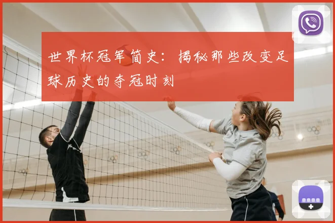 世界杯冠军简史：揭秘那些改变足球历史的夺冠时刻