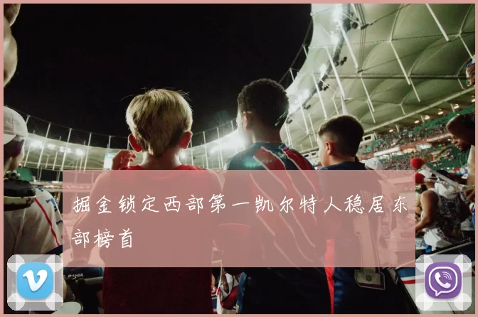 掘金锁定西部第一凯尔特人稳居东部榜首