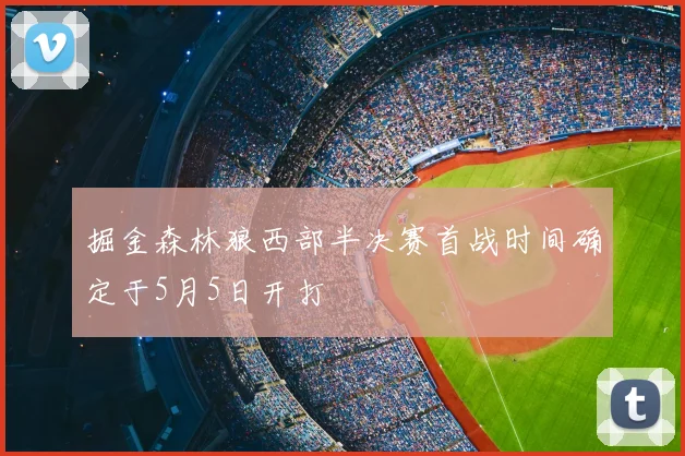 掘金森林狼西部半决赛首战时间确定于5月5日开打