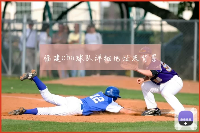 福建cba球队详细地址及背景