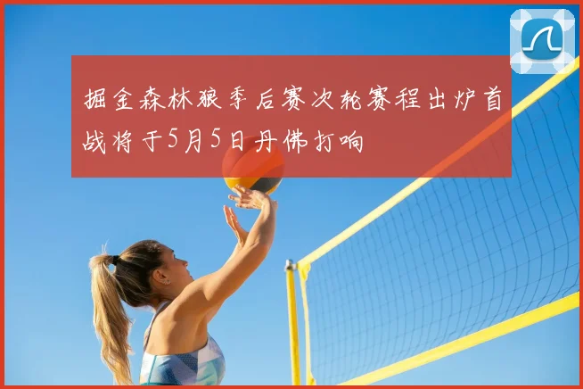 掘金森林狼季后赛次轮赛程出炉首战将于5月5日丹佛打响