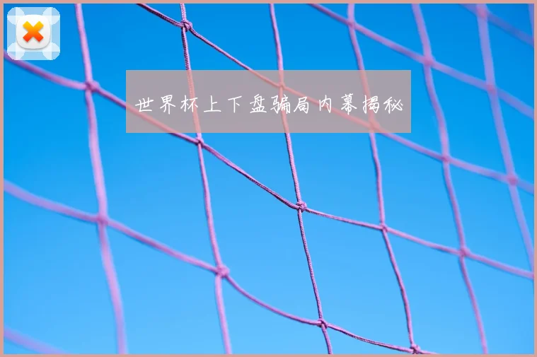 世界杯上下盘骗局内幕揭秘