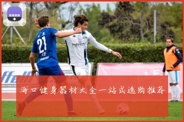 海口健身器材大全一站式选购推荐