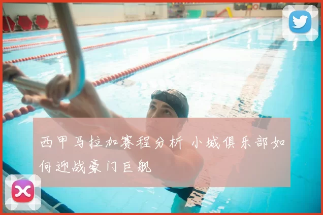 西甲马拉加赛程分析 小城俱乐部如何迎战豪门巨舰