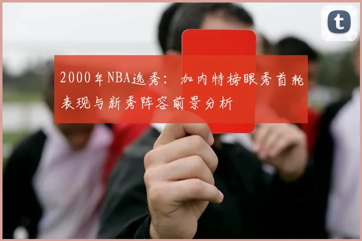 2000年NBA选秀：加内特榜眼秀首轮表现与新秀阵容前景分析