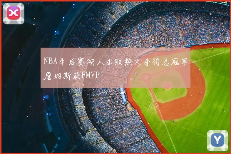 NBA季后赛湖人击败热火夺得总冠军詹姆斯获FMVP